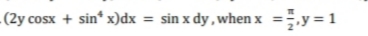 - (2y cosx + sin* x)dx
sin x dy , when x =,y = 1
%3D
