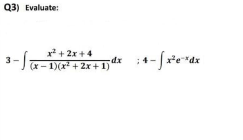 Q3) Evaluate:
x2 + 2x + 4
3-) x- 1)(x² + 2x + 1) d*
;+ - fxe*dx
