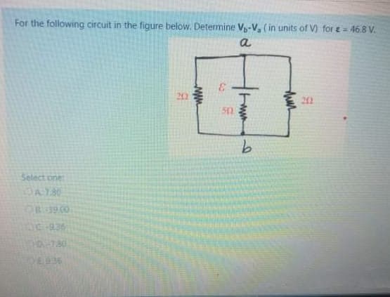 For the following circuit in the figure below. Determine V-V, (in units of V) for e = 46.8 V.
a
242
202
50
Select one
DAT30
OB 39.00
