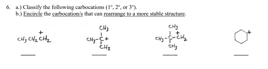 6. a.) Classify the following carbocations (1°, 2°, or 3°).
b.) Encircle the carbocation/s that can rearrange to a more stable structure.
CH3
CH3
CH3 CHz CHz
CH3-C+
