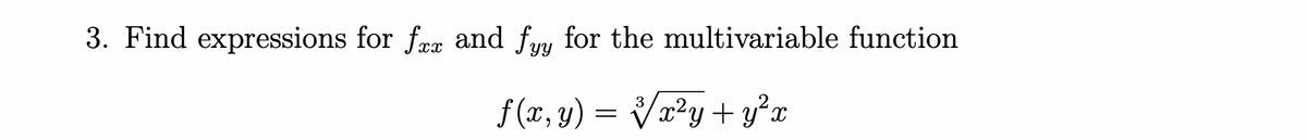 3. Find expressions for fer and fyy for the multivariable function
f (x, y) = Vx²y+y²x
3
