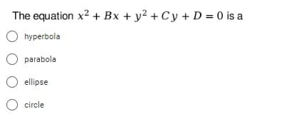 The equation x2 + Bx + y² + Cy + D = 0 is a
hyperbola
parabola
O ellipse
O circle
