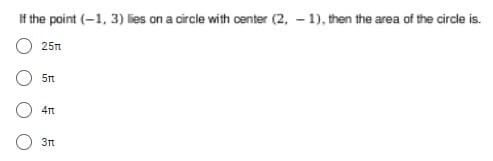 If the point (-1, 3) lies on a circle with oenter (2, – 1), then the area of the circle is.
25n
5n

