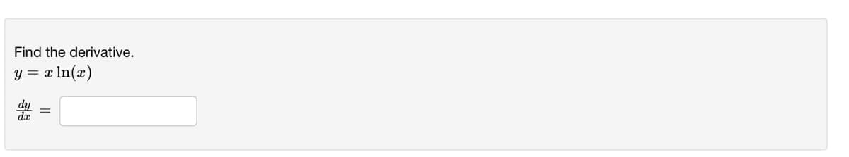 Find the derivative.
y = x ln(x)
dx

