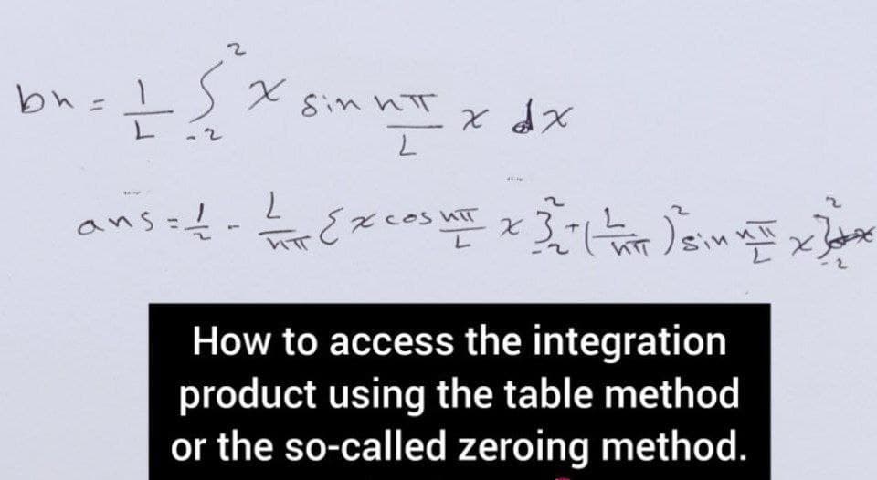 bu=LS X
%3D
Sin nT
2.
x dx
ans=t-
COSUIT
sil
How to access the integration
product using the table method
or the so-called zeroing method.
