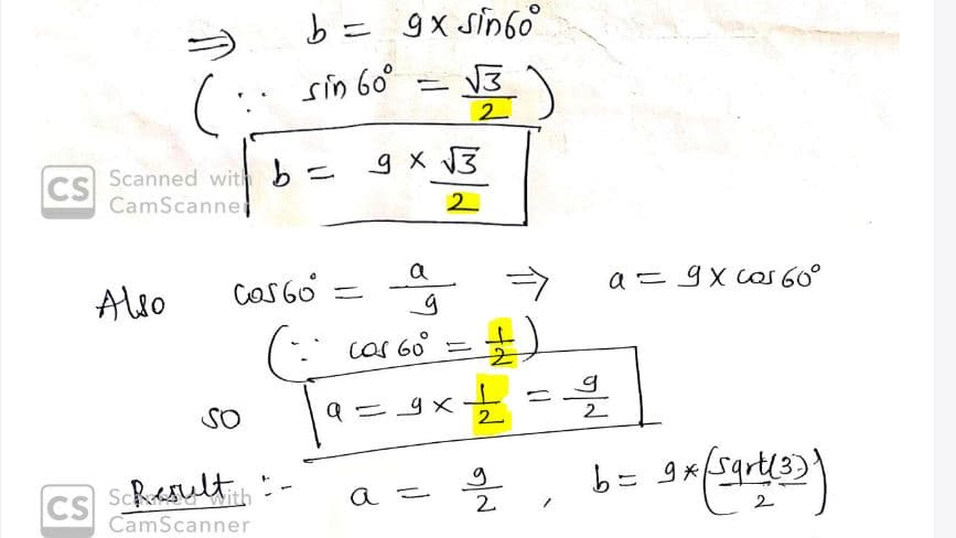 b= 9X sin6o
學)
(:: sin 60°
V3
2.
Scanned with b=
CS
CamScanne
2
a
Aleo
CoS G0 =
a =9X ca5 60°
cas 60
66° = )
So
2
scResult
CamScanner
을
b= 9*
CS
a =
2
2.
