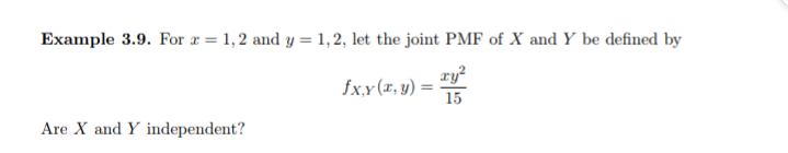 Example 3.9. For a = 1,2 and y = 1,2, let the joint PMF of X and Y be defined by
ry?
fx,y (x, y) =
15
Are X and Y independent?
