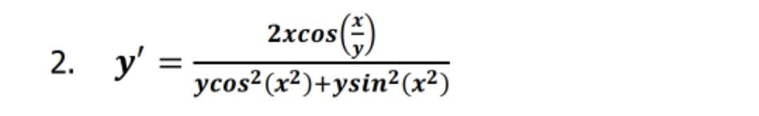 2хcos(-)
2. у :
ycos²(x²)+ysin²(x²)
