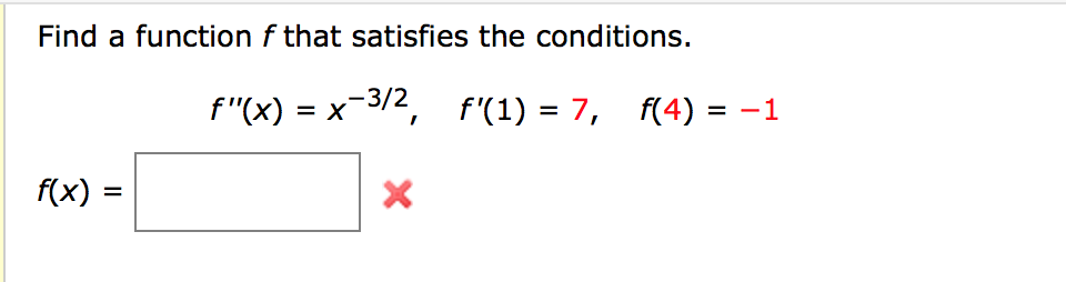 Find a function f that satisfies the conditions.
f"(x) = x-3/2, f'(1) = 7, f(4) = -1
%D

