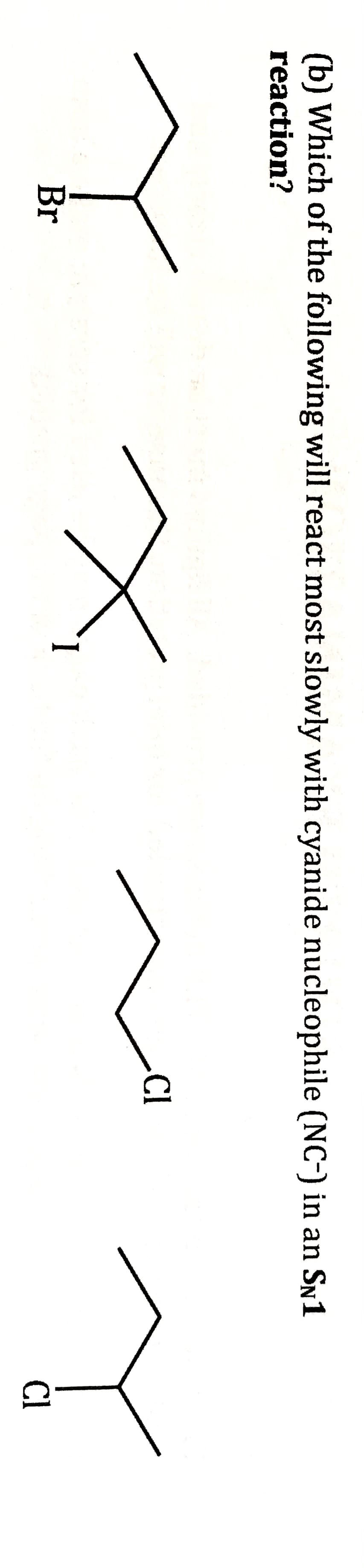 (b) Which of the following will react most slowly with cyanide nucleophile (NC-) in an SN1
reaction?
.CI
Br
Cl
