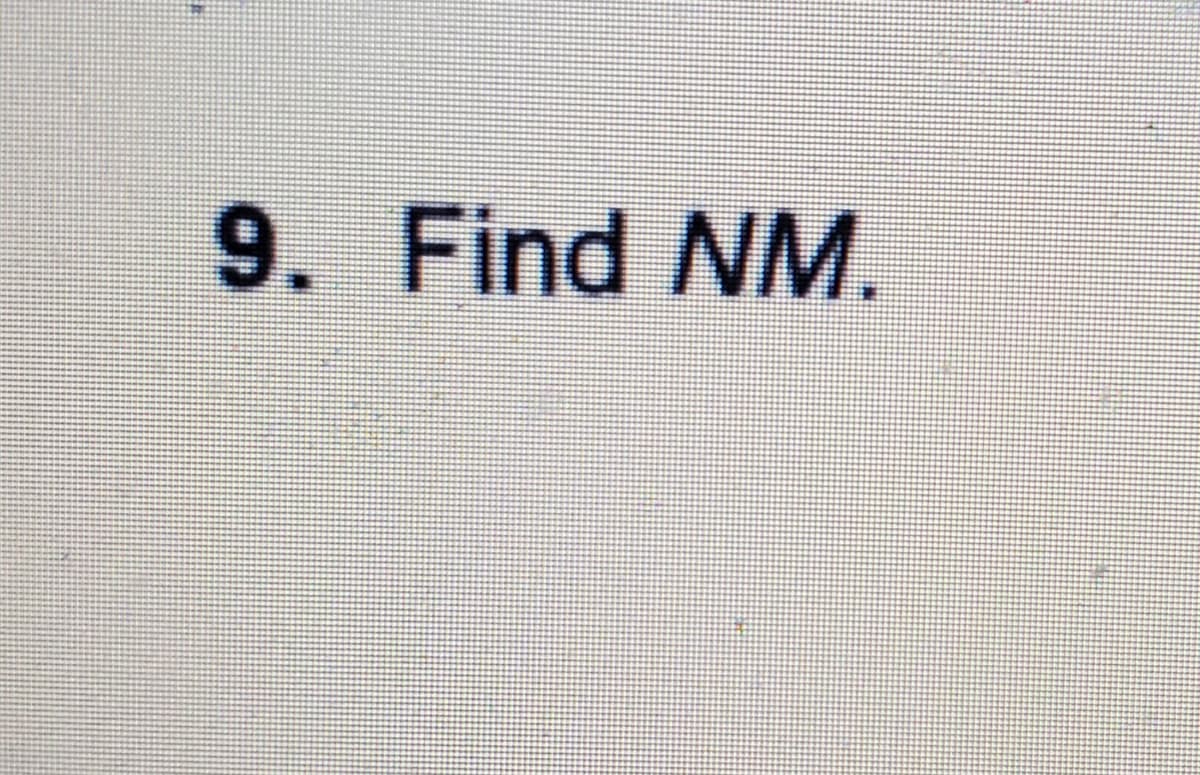 9. Find NM.
