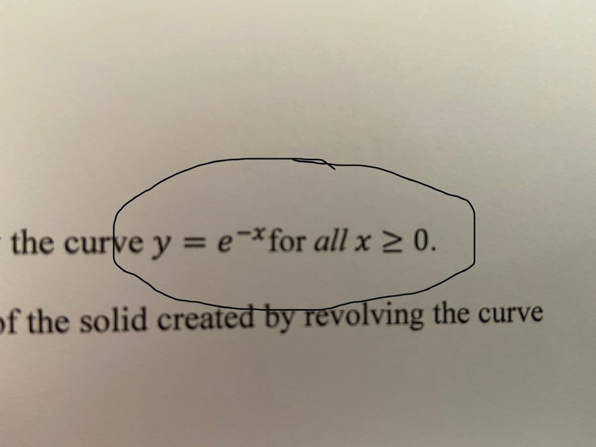 the curve y = e¯*for all x > 0.
of the solid created by revolving the curve
