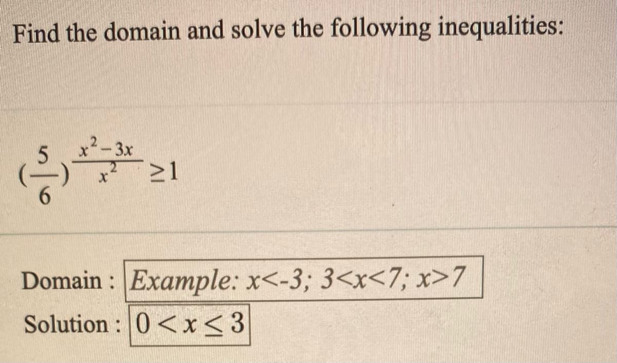 Find the domain and solve the following inequalities:
²-3x
Domain : Example: x<-3; 3<x<7; x>7
Solution : 0<x<3
