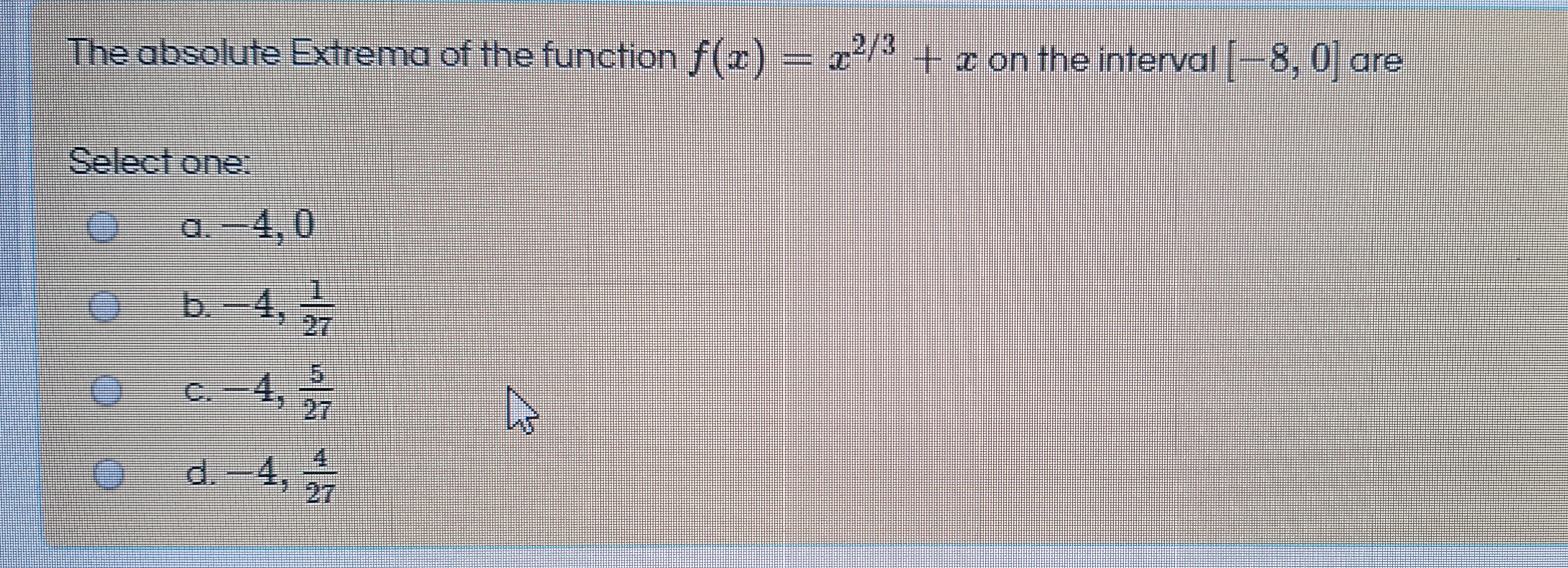 The absolute Extrema of the function f(x) = x* + x on the interval -8, 0 a

