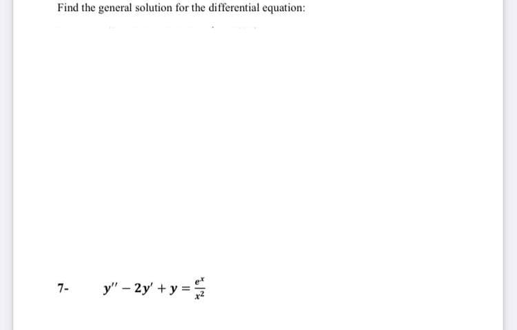 Find the general solution for the differential equation:
7-
y" - 2y + y=
