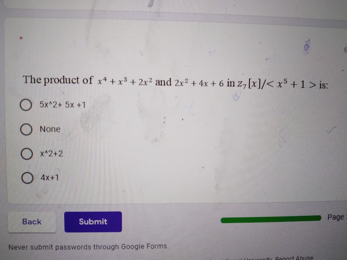 The product of x* + x³ + 2x² and 2x² + 4x + 6 in z,[x]/< x³ + 1 > is:
O 5x^2+ 5x +1
None
O x*2+2
O 4x+1
Page
Back
Submit
Never submit passwords through Google Forms.
rrity Renort Abuse
