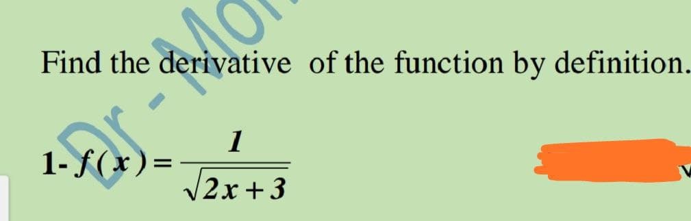 Find the derivative of the function by definition.
1
1- f(x)=
V2x+3
