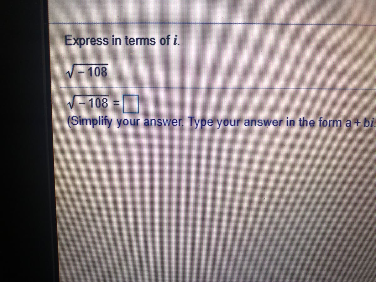 Express in terms of i.
-108
V-108
(Simplify your answer. Type your answer in the form a + bi.
