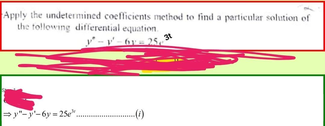 Apply the undetermined coefficients method to find a particular solution of
the to!lowing differential equation.
y"-- 6 y = 25
3t
= y"-y'-6y = 25e".
-(i)
