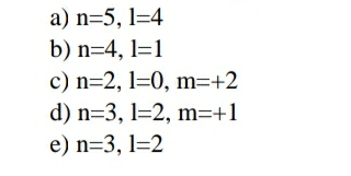 a) n=5, 1=4
b) n=4, 1=1
c) n=2, 1=0, m=+2
d) n=3, 1=2, m=+1
e) n=3, l=2
