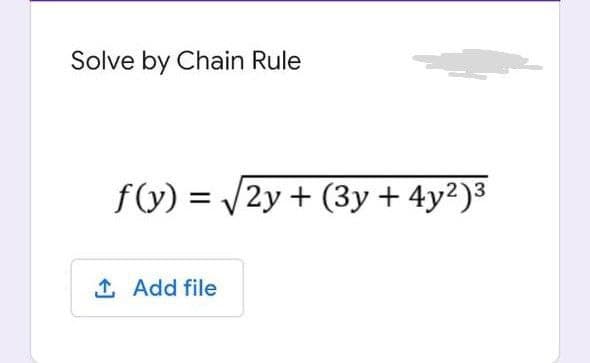 Solve by Chain Rule
f(y) = /2y + (3y + 4y²)³
1 Add file
