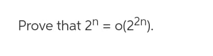 Prove that 2n = o(22n).
