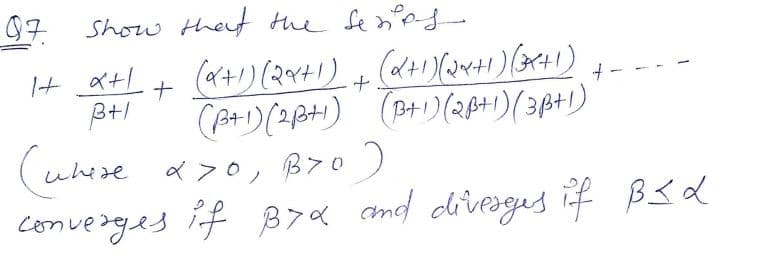 97 Show thet the fe nos
(+リ(2ペ+)+ (t)ara) (xe)
(A+1)(2P+1) (B+1)(28+1)( 3pt1)
ナ
(ule a>0, ®7e )
where
convedges if B>a amd divesges if B<d
