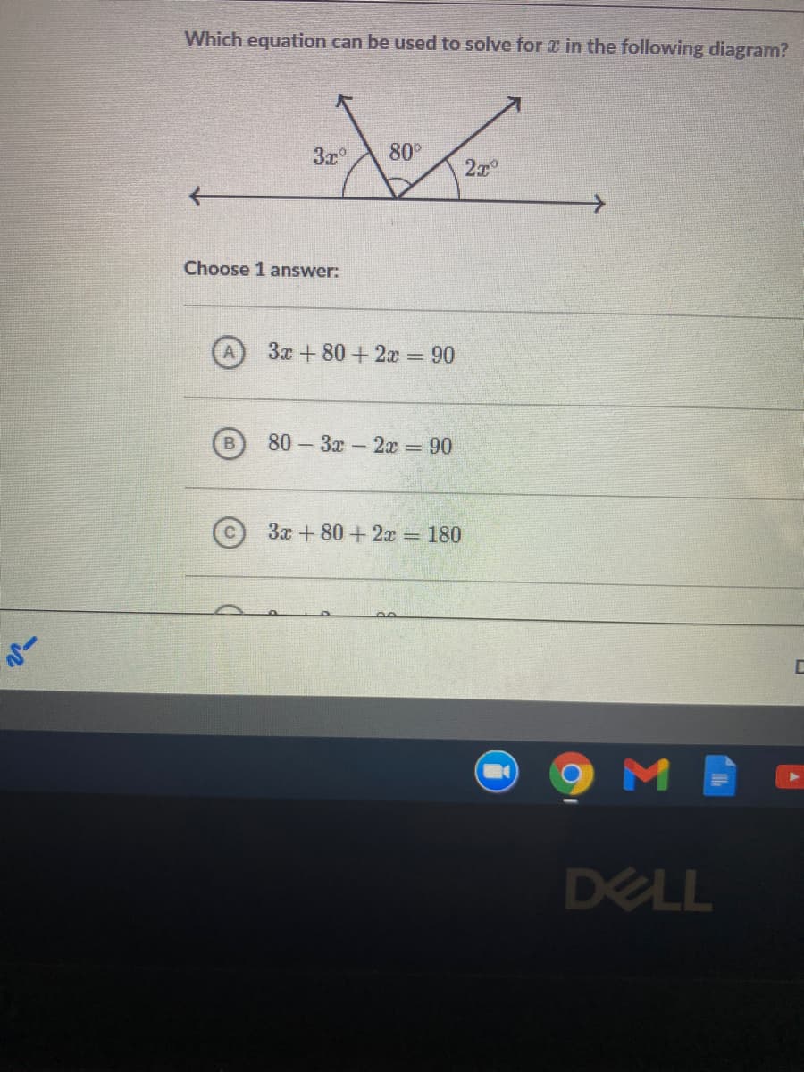 Which equation can be used to solve for z in the following diagram?
80°
2x°
Choose 1 answer:
3x + 80 + 2x = 90
B
80-3x-2x 90
3x + 80 +2x = 180
M
DELL
