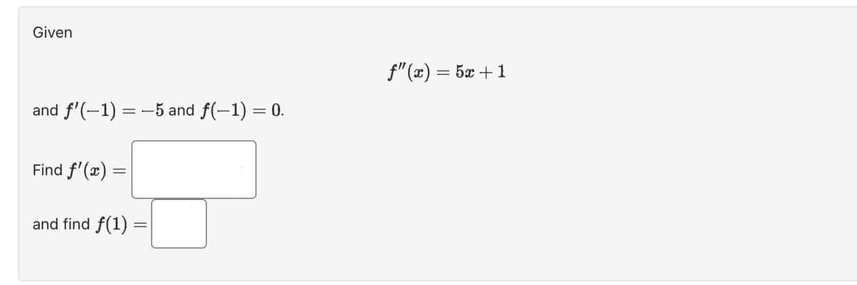 Given
and f¹(−1) = −5 and ƒ(−1) = 0.
Find f'(x) =
and find f(1) =
f"(2)=5+1