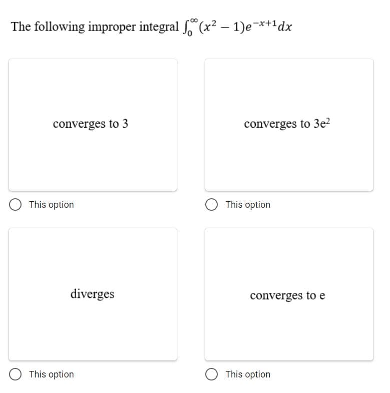 The following improper integral (x² – 1)e-*+1dx
|
converges to 3
converges to 3e2
This option
O This option
diverges
converges to e
This option
O This option
