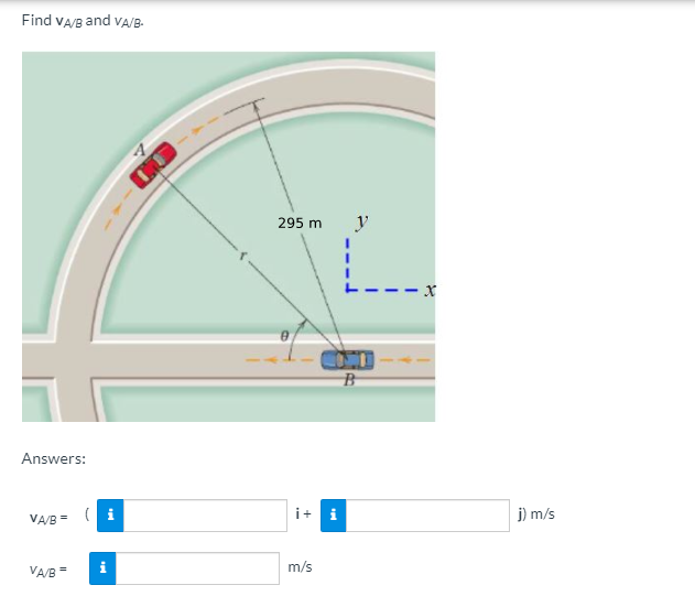 Find VA/B and VA/B-
OND
295 m
y
Answers:
VA/B = ( i
i+
i
j) m/s
VA/B =
i
m/s
