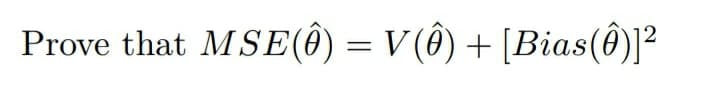 Prove that MSE(Ô) = V (Ô) + [Bias(Ô)]²
