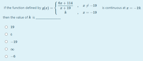 6x + 114
I # -19
If the function defined by g(x) =
I+ 19
is continuous at a= -19,
I = -19
then the value of k is
O 19
O 6
-19
