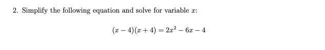 2. Simplify the following equation and solve for variable r:
(т — 4) (г + 4) — 22? - 6х — 4
