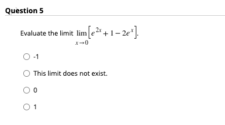Question 5
Evaluate the limit lim e2* + 1 – 2e* .
x-0
-1
This limit does not exist.
