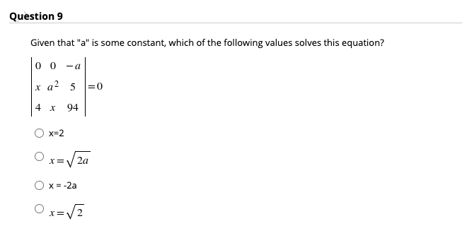 Question 9
Given that "a" is some constant, which of the following values solves this equation?
- a
х а2 5
=0
4 x
94
O x=2
X=
2a
X = -2a
O x=/2
