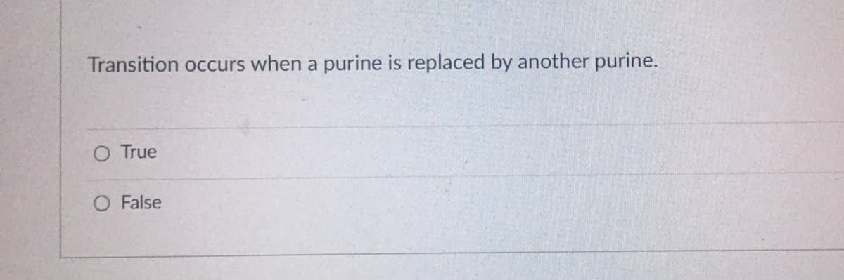 Transition occurs when a purine is replaced by another purine.
O True
O False
