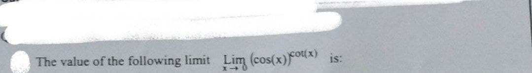 is:
The value of the following limit Lim (cos(x))ou(x)
