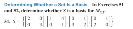 Determining Whether a Set Is a Basis In Exercises 51
and 52, determine whether S is a basis for M22.
51. S =
