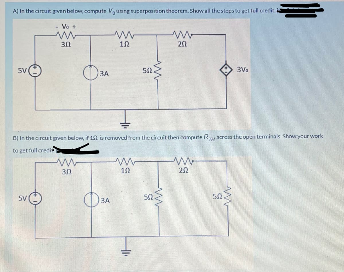 A) In the circuit given below, compute Vo using superposition theorem. Show all the steps to get full credit.
Vo +
20
5V
3Vo
ЗА
B) In the circuit given below, if 12 is removed from the circuit then compute Ru across the open terminals. Show your work
to get full credie
10
20
5V
50
50
ЗА
