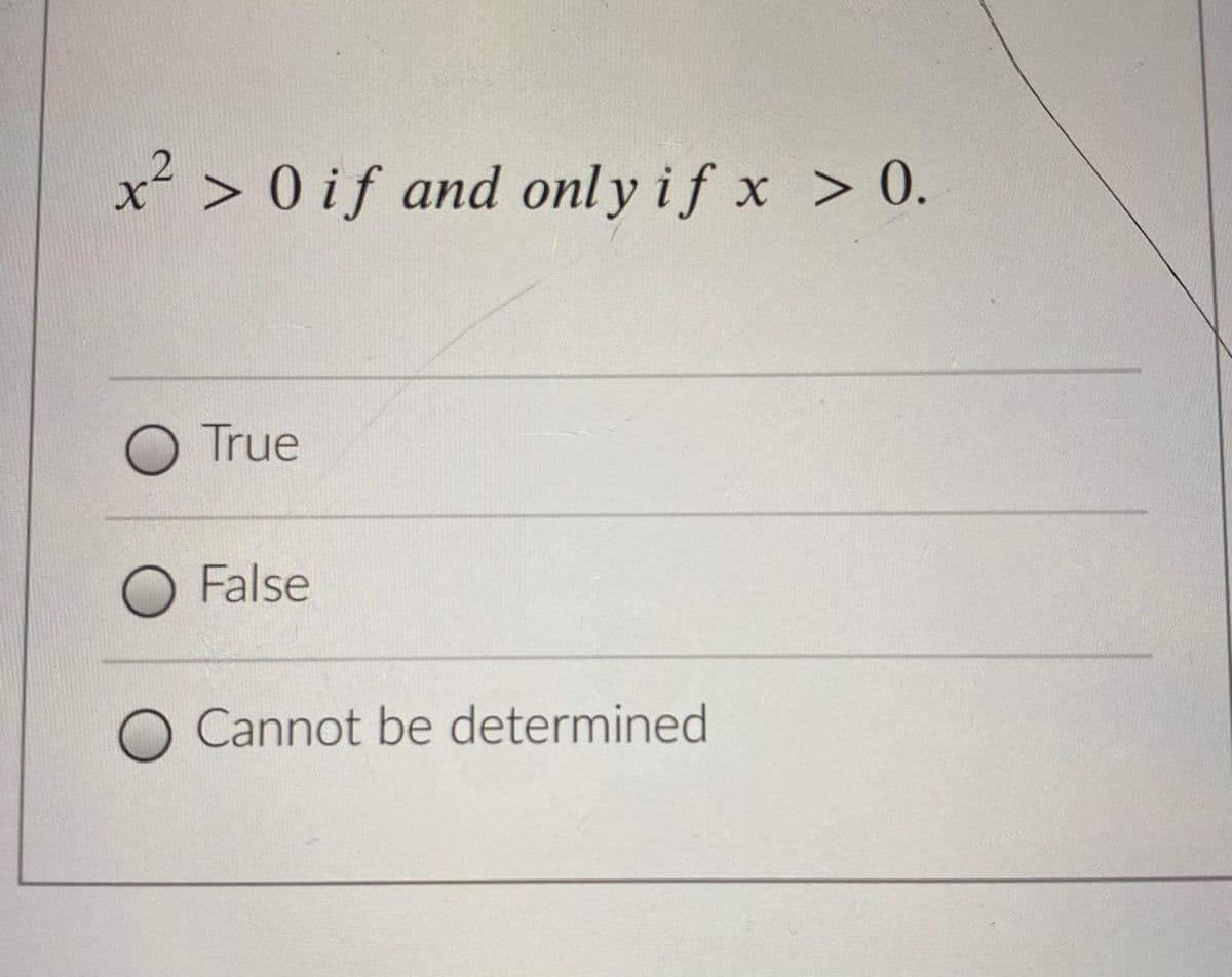 x² > 0 if and only if x > 0.
2
O True
O False
O Cannot be determined
