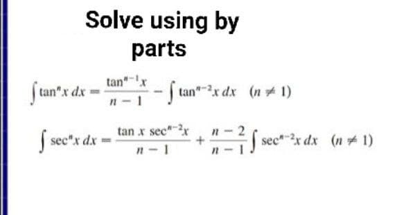 Solve using by
parts
tan"x
Jun
ftan'x dr =
tan"x dx (n #1)
n- 1
S sec's ds =
tan x sec"r
n-1
sec"r dx (n 1)
