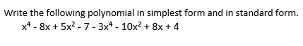 Write the following polynomial in simplest form and in standard form.
x4 -8x + 5x²-7-3x4 - 10x² + 8x + 4