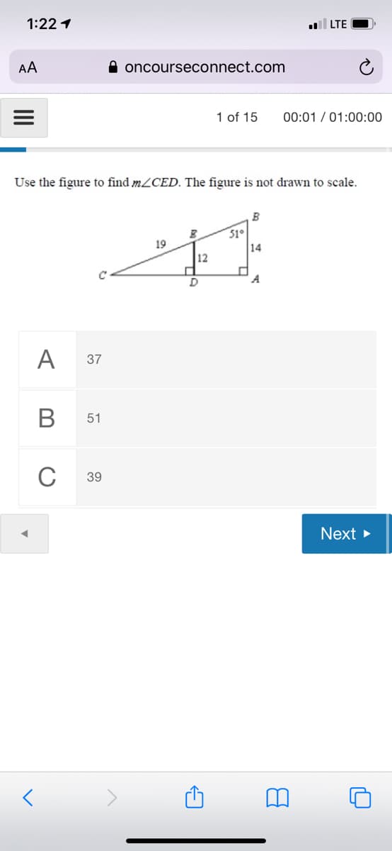 1:22 1
LTE
AA
A oncourseconnect.com
1 of 15
00:01 / 01:00:00
Use the figure to find MLCED. The figure is not drawn to scale.
B
51°
14
19
12
A
A
37
В
51
C
39
Next >
