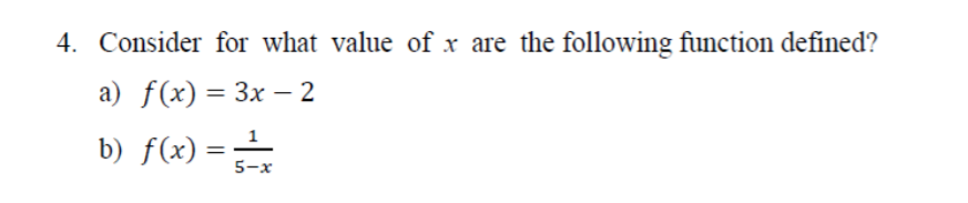 4. Consider for what value of x are the following function defined?
а) f(x) 3 Зх — 2
b) f(x) =
5-x

