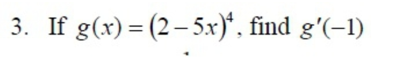 3. If g(x) = (2–5x)*, find g'(-1)
