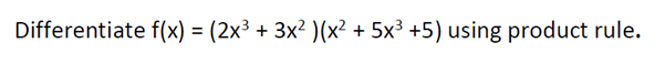 Differentiate f(x) = (2x³ + 3x² )(x² + 5x³ +5) using product rule.
