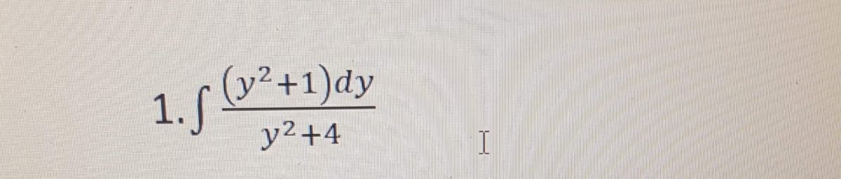 (y²+1)dy
1.5
y2+4
I
