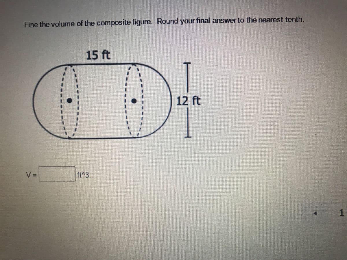 Fine the volume of the composite figure. Round your final answer to the nearest tenth,
15 ft
12 ft
V =
ft^3
1.
