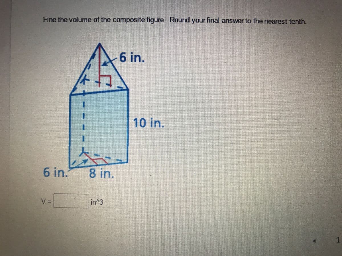 Fine the volume of the composite figure. Round your final answer to the nearest tenth.
6 in.
10 in.
6 in.
8 in.
V =
in^3
